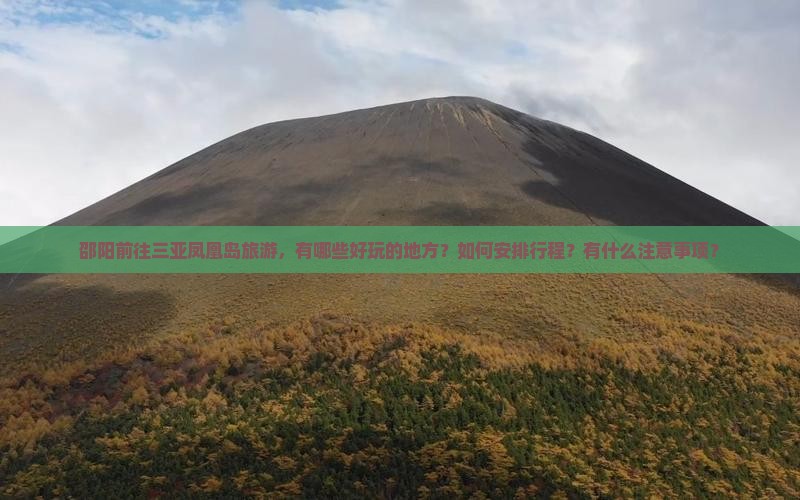 邵阳前往三亚凤凰岛旅游，有哪些好玩的地方？如何安排行程？有什么注意事项？
