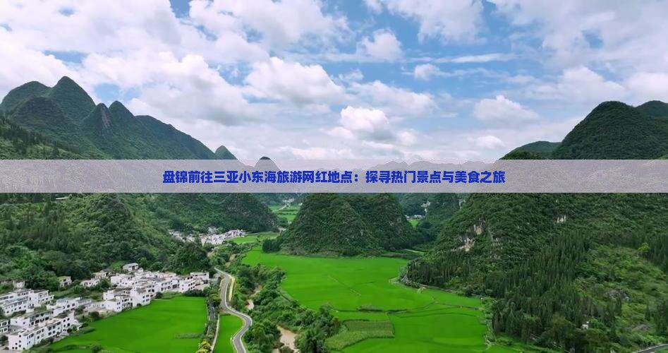 盘锦前往三亚小东海旅游网红地点：探寻热门景点与美食之旅