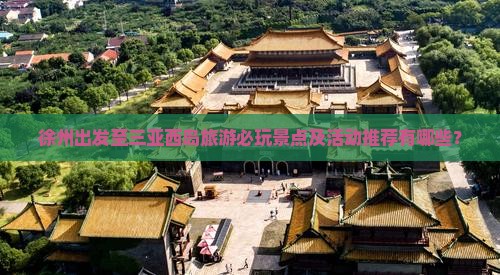 徐州出发至三亚西岛旅游必玩景点及活动推荐有哪些？