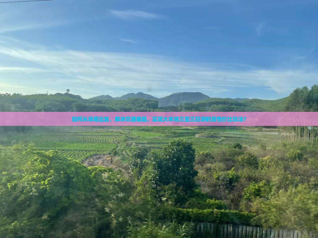 如何从阜阳出发，解决交通难题，实现大东海三亚三日游的高性价比玩法？