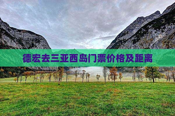 德宏去三亚西岛门票价格及距离