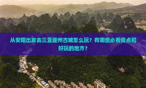 从安阳出发去三亚崖州古城怎么玩？有哪些必看景点和好玩的地方？