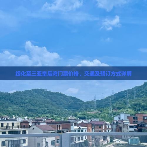 绥化至三亚皇后湾门票价格、交通及预订方式详解