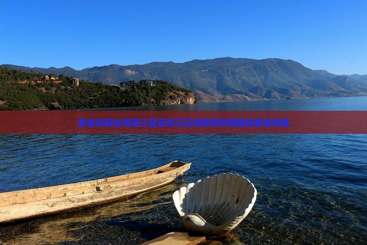秦皇岛前往海南三亚后海三日游旅游攻略路线秦皇海南