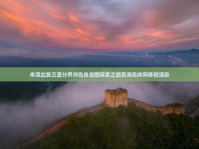 本溪出发三亚分界洲岛自由团探索之旅及海岛休闲体验活动