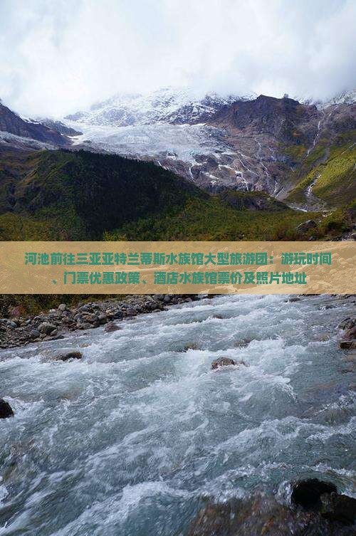 河池前往三亚亚特兰蒂斯水族馆大型旅游团：游玩时间、门票优惠政策、酒店水族馆票价及照片地址