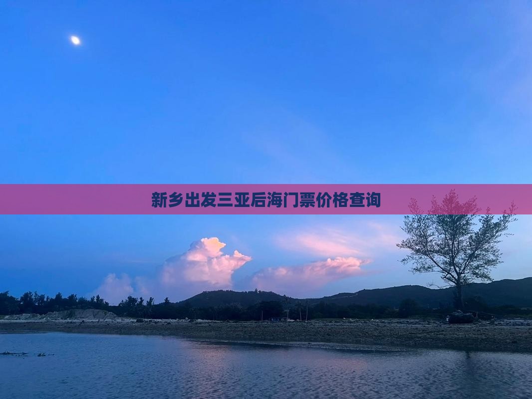 新乡出发三亚后海门票价格查询