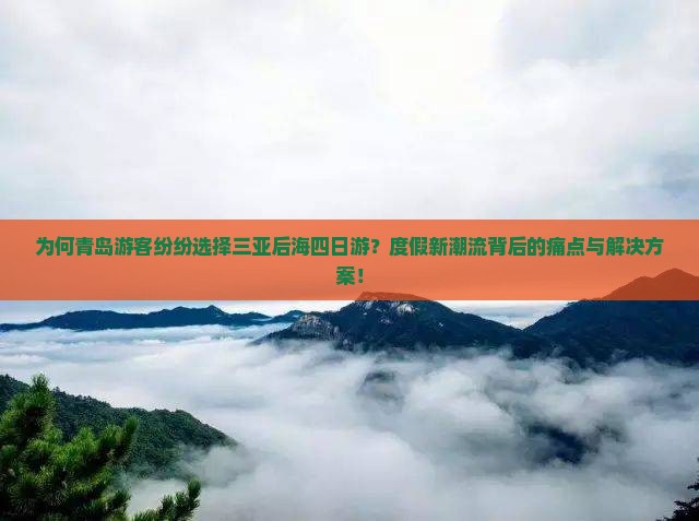 为何青岛游客纷纷选择三亚后海四日游？度假新潮流背后的痛点与解决方案！