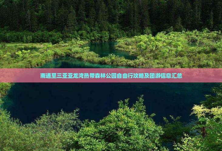 南通至三亚亚龙湾热带森林公园自由行攻略及团游信息汇总