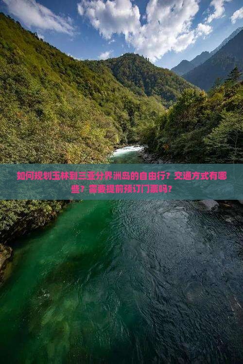 如何规划玉林到三亚分界洲岛的自由行？交通方式有哪些？需要提前预订门票吗？