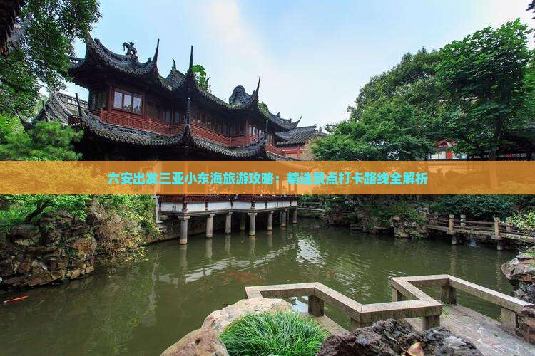 六安出发三亚小东海旅游攻略：精选景点打卡路线全解析