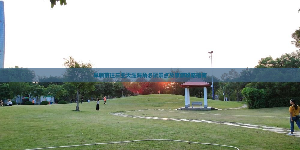 阜新前往三亚天涯海角必玩景点及旅游攻略指南