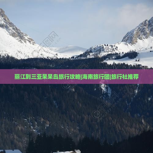 丽江到三亚呆呆岛旅行攻略|海南旅行团|旅行社推荐