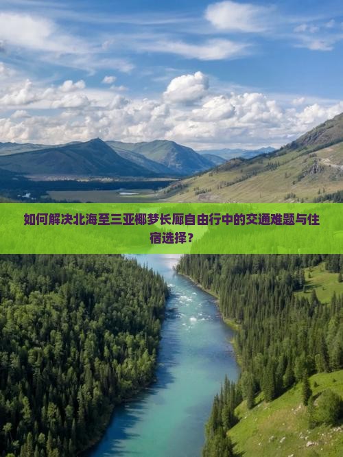 如何解决北海至三亚椰梦长廊自由行中的交通难题与住宿选择？