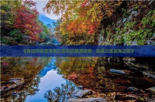 《克拉玛依至海南三亚五日旅游攻略：探索三亚后海之旅》