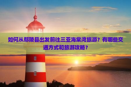 如何从鄢陵县出发前往三亚海棠湾旅游？有哪些交通方式和旅游攻略？