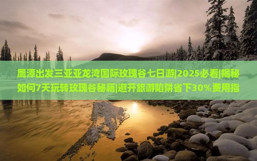 鹰潭出发三亚亚龙湾国际玫瑰谷七日游