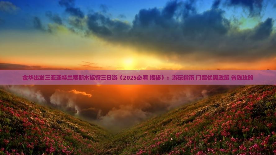 金华出发三亚亚特兰蒂斯水族馆三日游