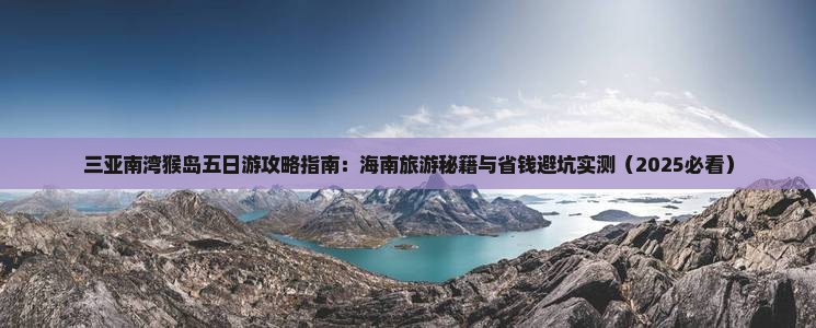 金昌前往三亚南湾猴岛五日游