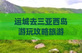 运城去三亚西岛哪里玩