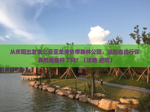 庆阳出发三亚亚龙湾热带森林公园自由行