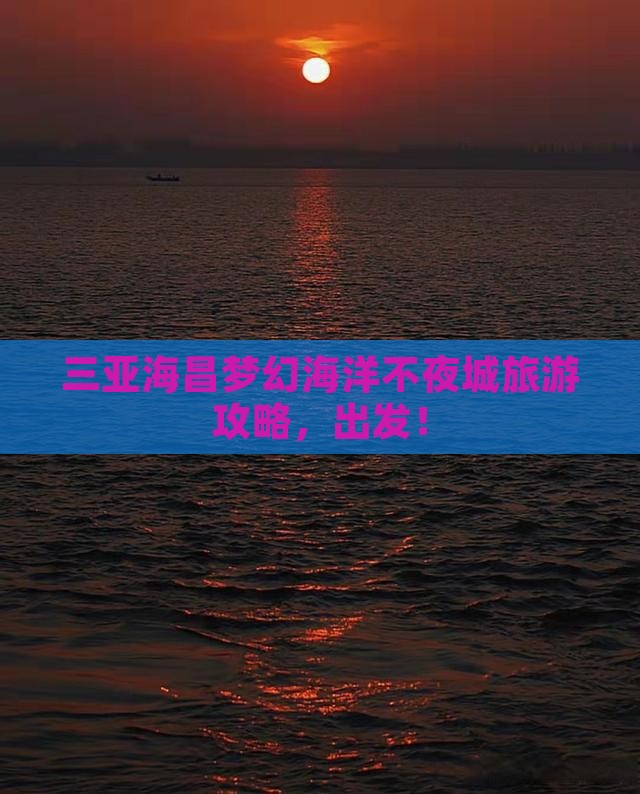 汕尾去三亚海昌梦幻海洋不夜城旅游