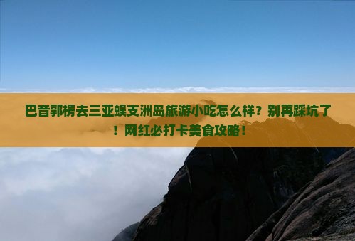 巴音郭楞前往三亚蜈支洲岛旅游小吃