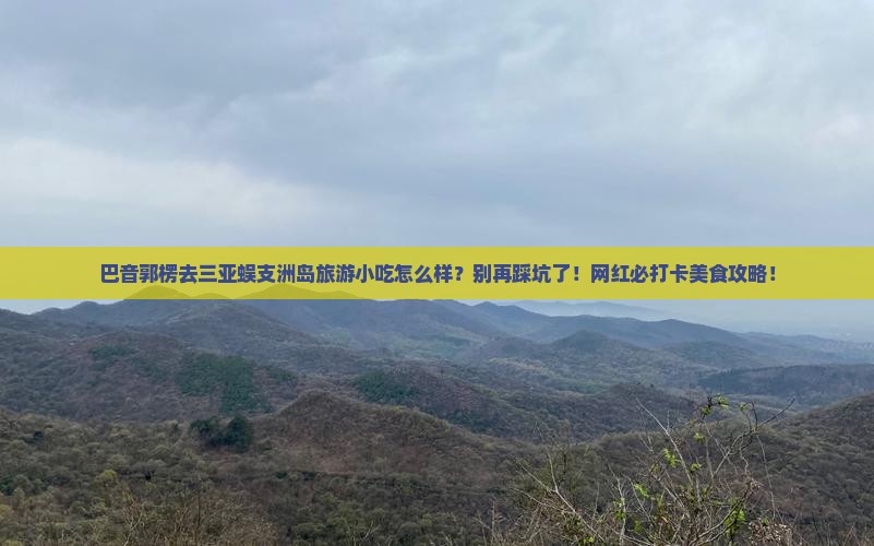 巴音郭楞前往三亚蜈支洲岛旅游小吃