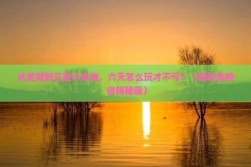 芜湖前往三亚小东海六日游