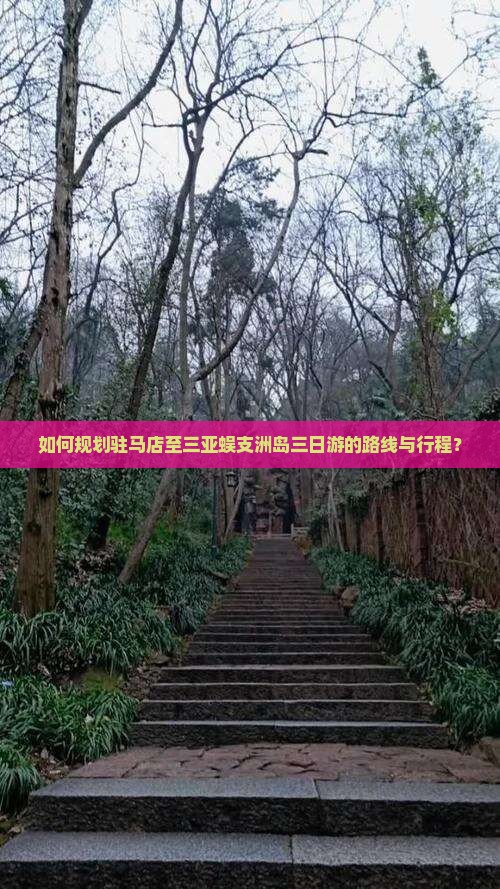 如何规划驻马店至三亚蜈支洲岛三日游的路线与行程？