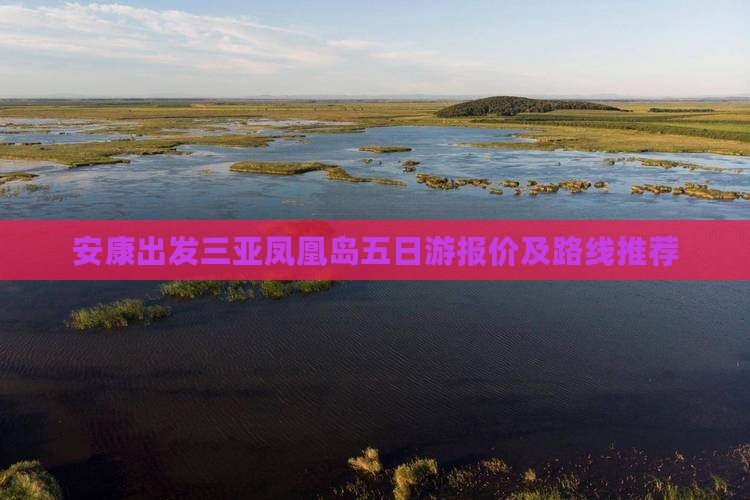 安康出发三亚凤凰岛五日游报价及路线推荐