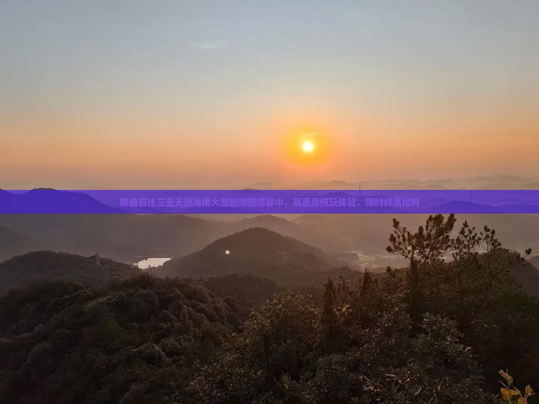 那曲前往三亚天涯海角大型旅游团招募中，高品质纯玩体验，限时特惠抢购
