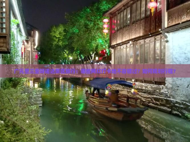 广元至三亚呀诺达景区旅行：哪些网红打卡地不容错过？如何规划行程？