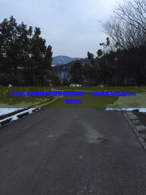 三亚亚龙湾国际玫瑰谷旅游攻略：门票详解与自由行行程规划