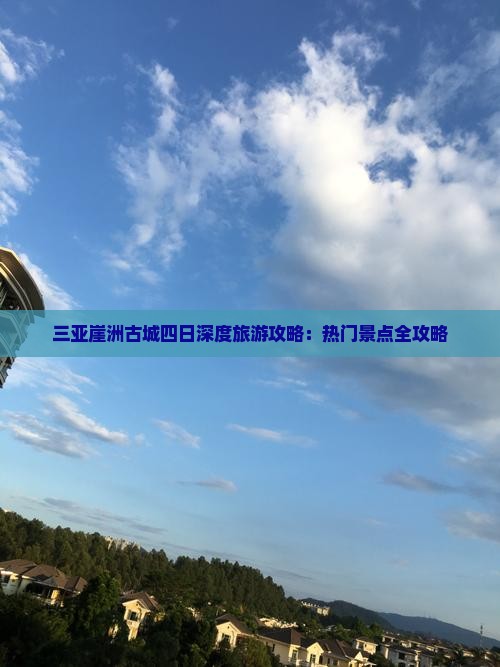 三亚崖洲古城四日深度旅游攻略：热门景点全攻略