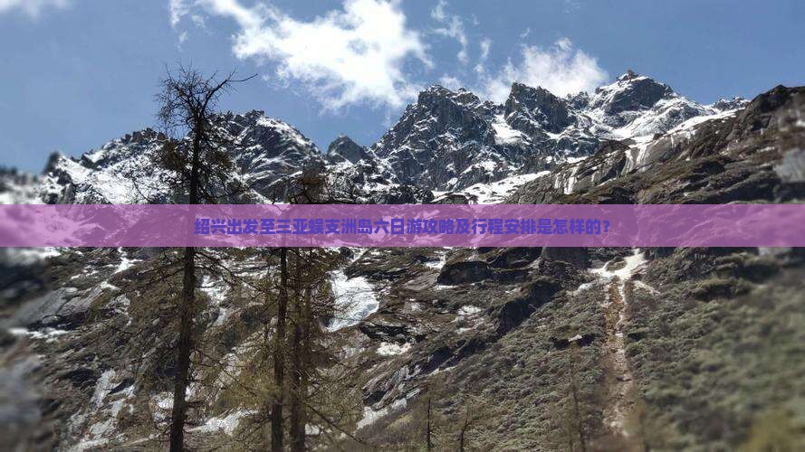 绍兴出发至三亚蜈支洲岛六日游攻略及行程安排是怎样的？