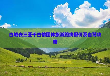 白城去三亚千古情团体旅游路线报价及自驾攻略