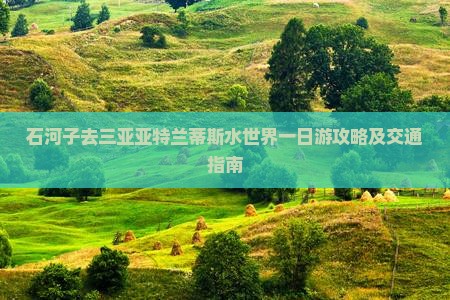 石河子去三亚亚特兰蒂斯水世界一日游攻略及交通指南