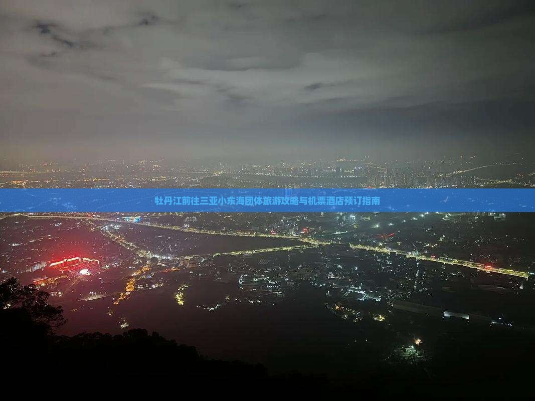 牡丹江前往三亚小东海团体旅游攻略与机票酒店预订指南