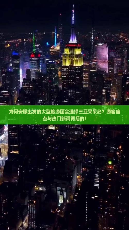为何安顺出发的大型旅游团会选择三亚呆呆岛？游客痛点与热门新词背后的！