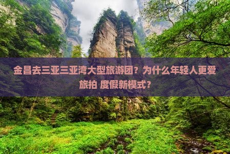 金昌去三亚三亚湾大型旅游团？为什么年轻人更爱旅拍+度假新模式？