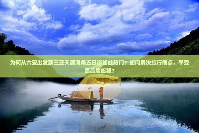 为何从六安出发到三亚天涯海角五日游如此热门？如何解决旅行痛点，享受高品质旅程？