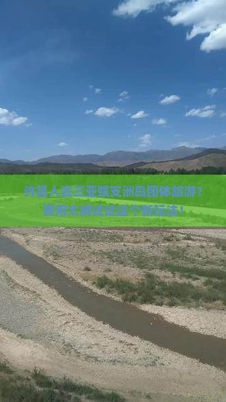 许昌人去三亚蜈支洲岛团体旅游？费用太缚试试这个新玩法！