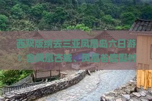 西双版纳去三亚凤凰岛六日游：含凤凰古城、凤凰谷度假村最优路线与省钱攻略