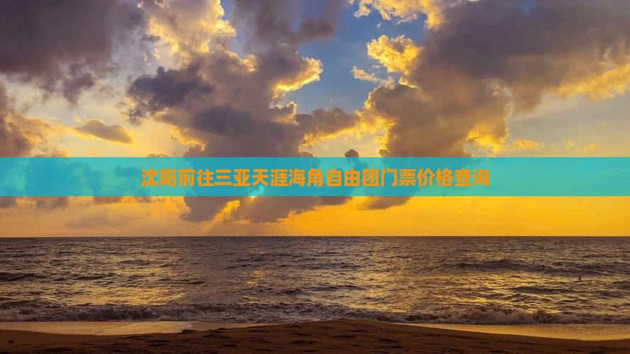 沈阳前往三亚天涯海角自由团门票价格查询
