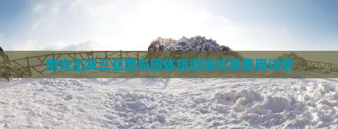 南充出发三亚西岛团体旅游报价及费用详情
