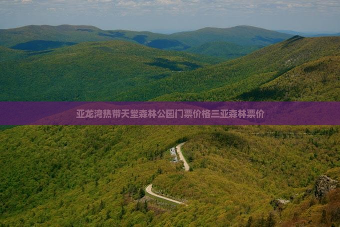 亚龙湾热带天堂森林公园门票价格三亚森林票价