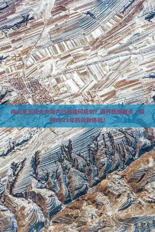 舟山至三亚大东海六日游如何规划？避开旅游痛点，解锁2023年热词新体验！