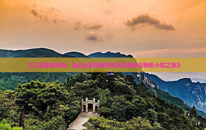 《三亚旅游攻略：凉山出发探秘蜈支洲岛美食与特色小吃之旅》