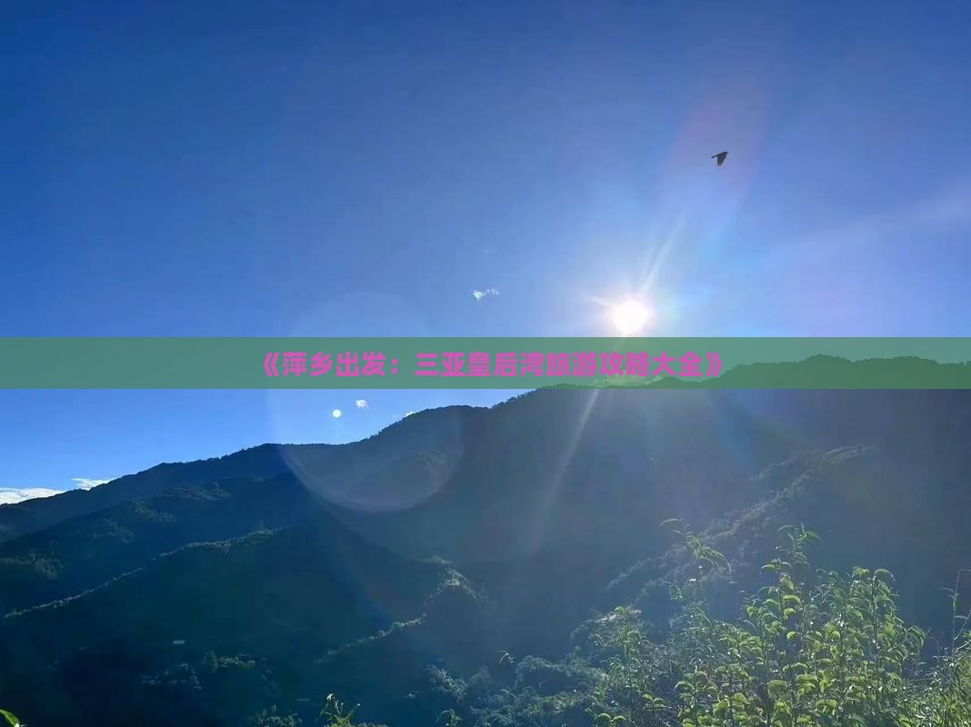 《萍乡出发：三亚皇后湾旅游攻略大全》
